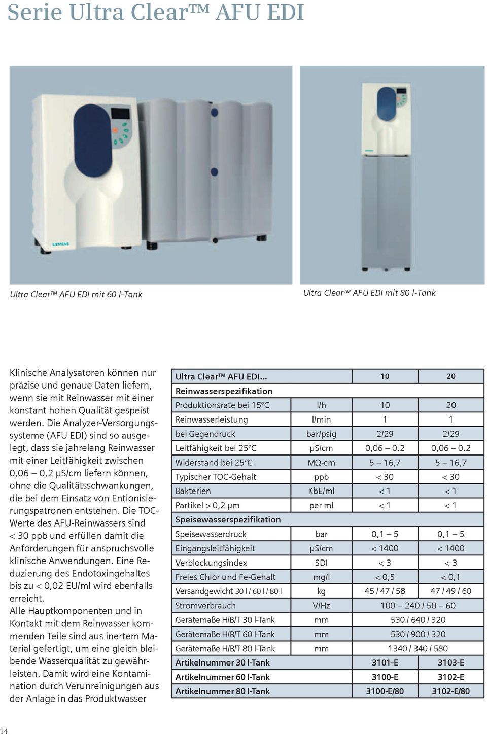 Die Analyzer-Versorgungssysteme (AFU EDI) sind so ausgelegt, dass sie jahrelang Reinwasser mit einer Leitfähigkeit zwischen 0,06 0,2 µs/cm liefern können, ohne die Qualitätsschwankungen, die bei dem