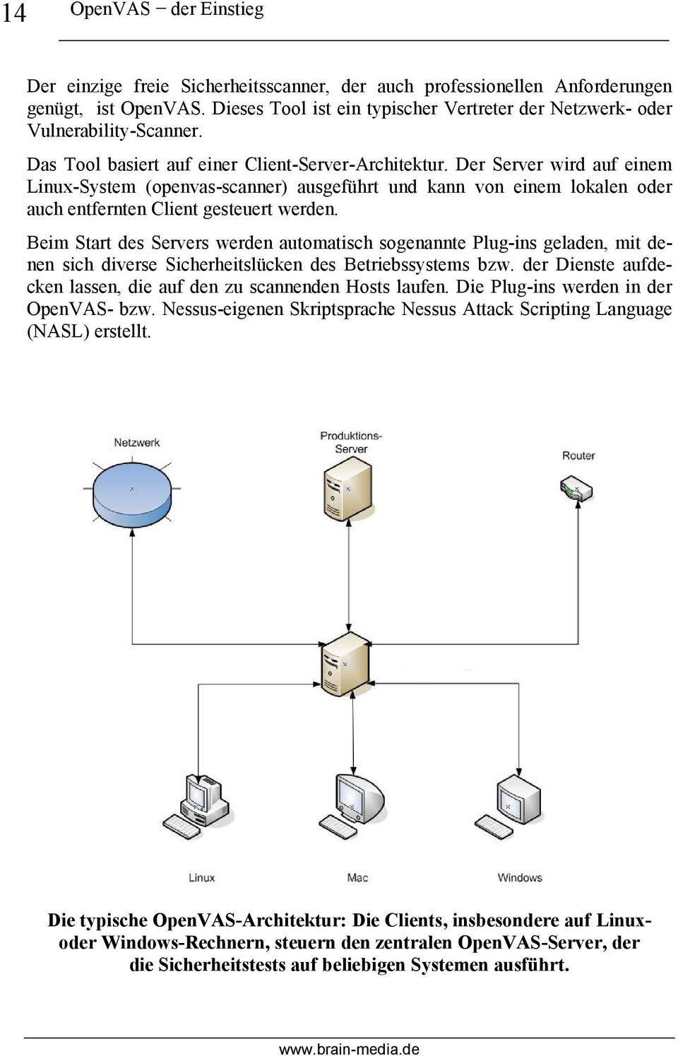 Der Server wird auf einem Linux-System (openvas-scanner) ausgeführt und kann von einem lokalen oder auch entfernten Client gesteuert werden.