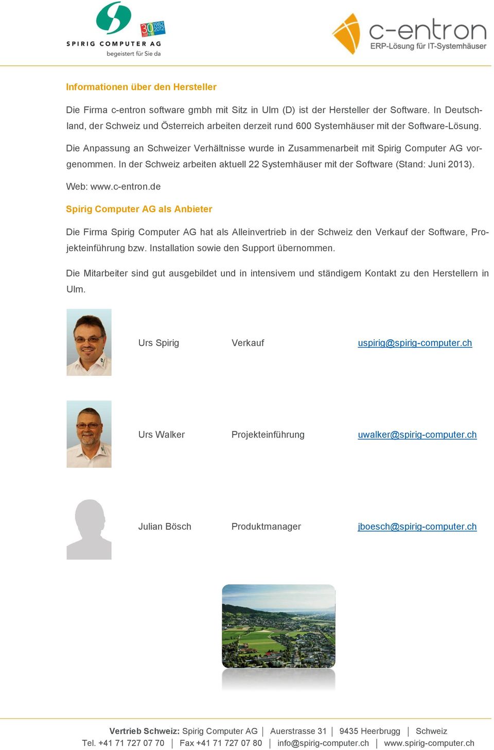 Die Anpassung an Schweizer Verhältnisse wurde in Zusammenarbeit mit Spirig Computer AG vorgenommen. In der Schweiz arbeiten aktuell 22 Systemhäuser mit der Software (Stand: Juni 2013). Web: www.