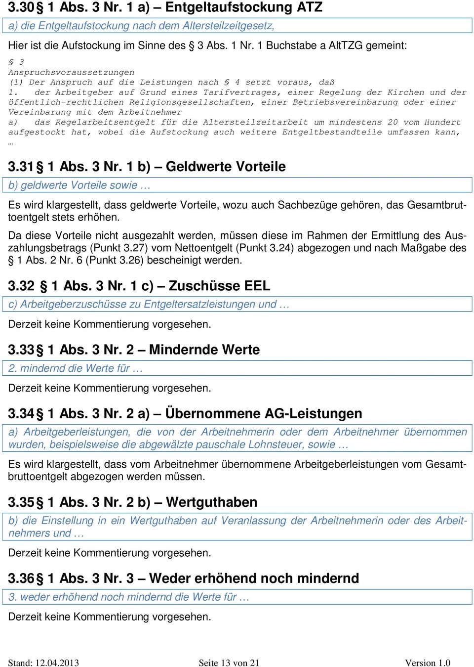 der Arbeitgeber auf Grund eines Tarifvertrages, einer Regelung der Kirchen und der öffentlich-rechtlichen Religionsgesellschaften, einer Betriebsvereinbarung oder einer Vereinbarung mit dem