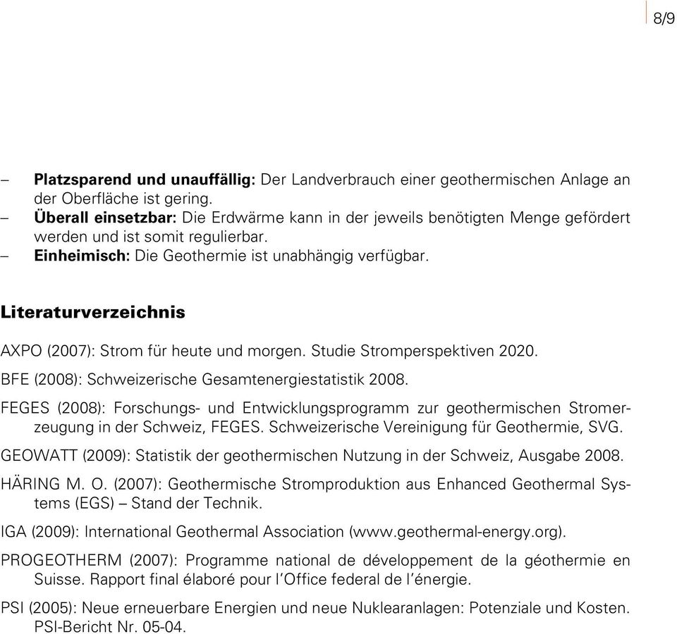 Literaturverzeichnis AXPO (2007): Strom für heute und morgen. Studie Stromperspektiven 2020. BFE (2008): Schweizerische Gesamtenergiestatistik 2008.