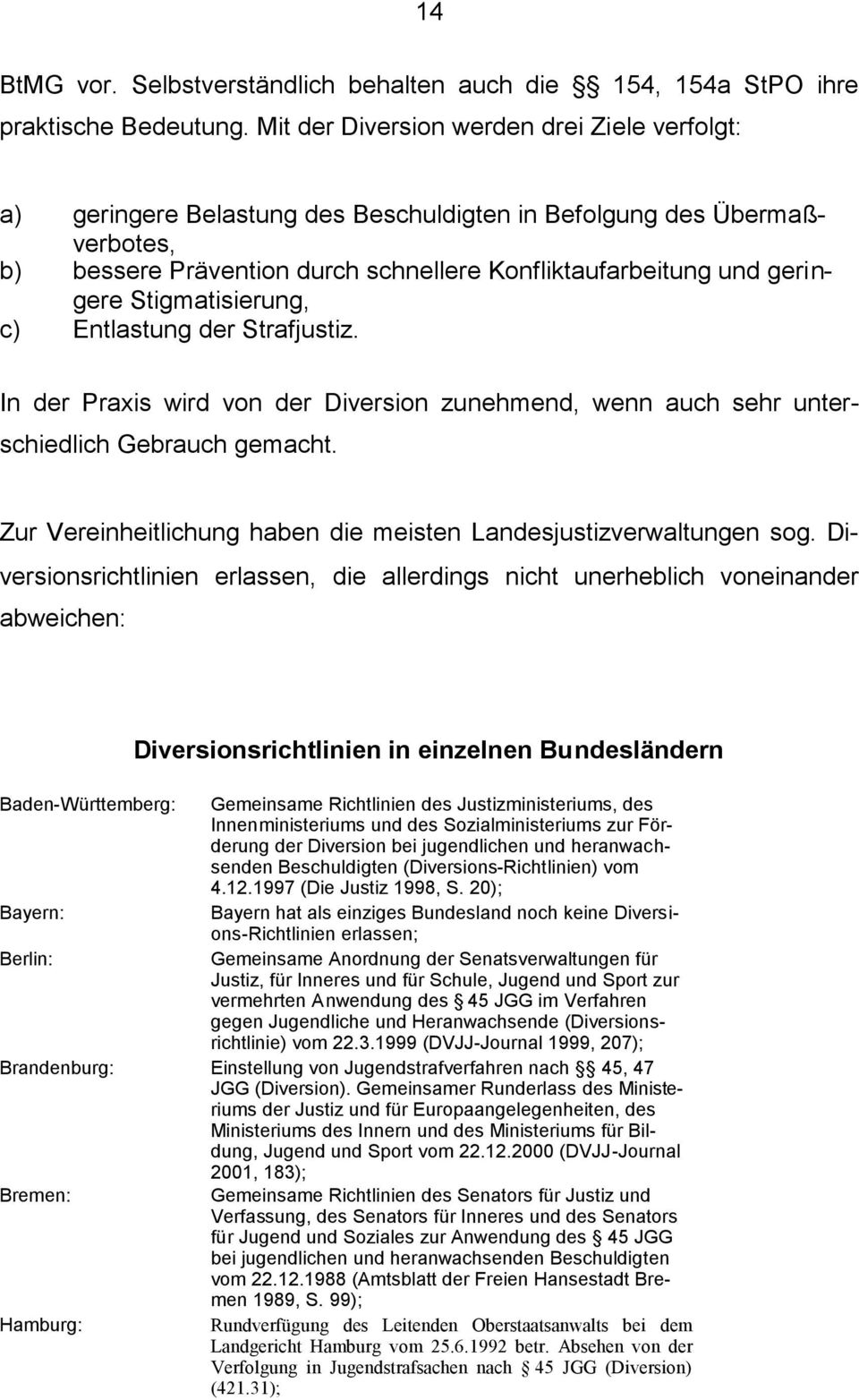 Stigmatisierung, c) Entlastung der Strafjustiz. In der Praxis wird von der Diversion zunehmend, wenn auch sehr unterschiedlich Gebrauch gemacht.