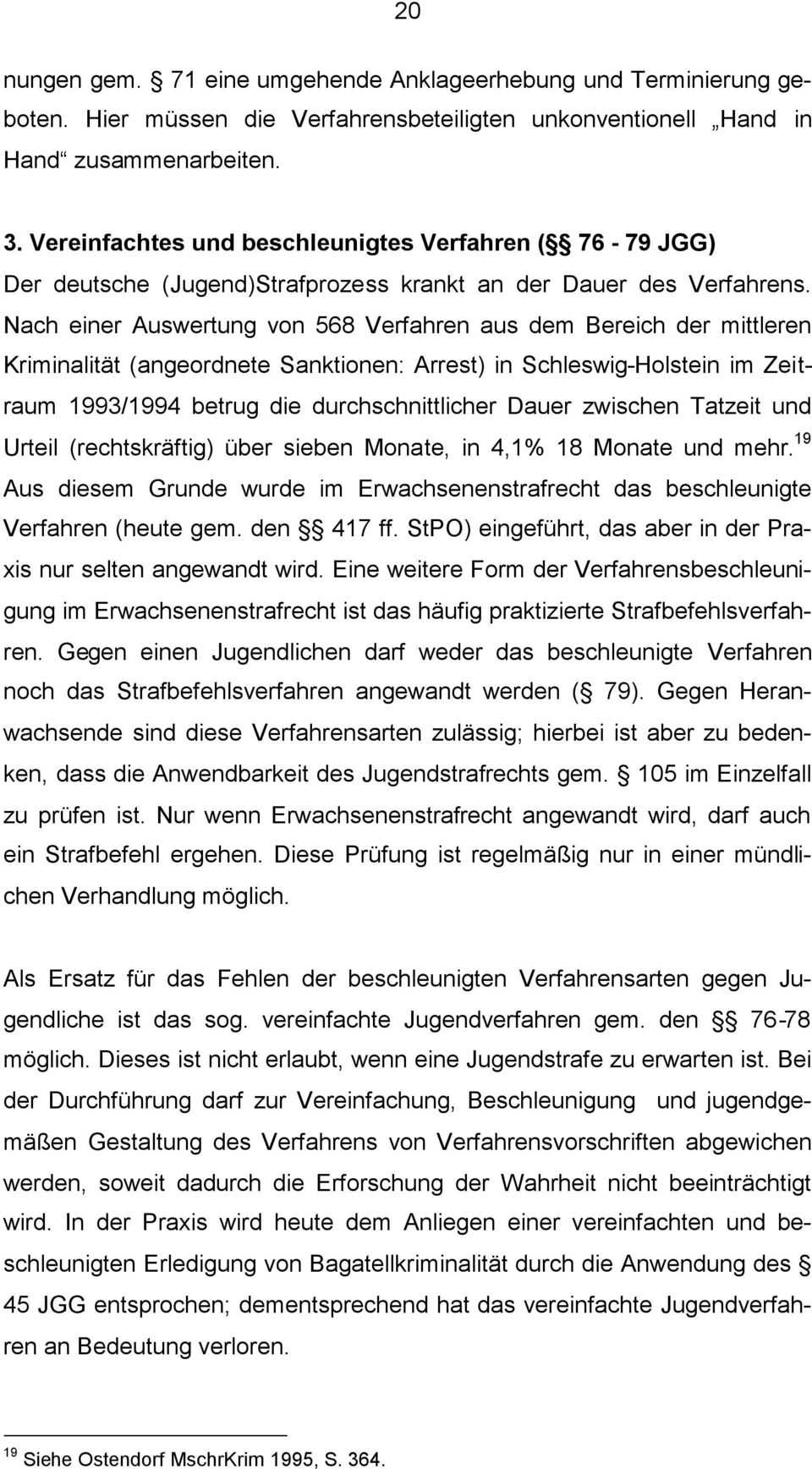 Nach einer Auswertung von 568 Verfahren aus dem Bereich der mittleren Kriminalität (angeordnete Sanktionen: Arrest) in Schleswig-Holstein im Zeitraum 1993/1994 betrug die durchschnittlicher Dauer
