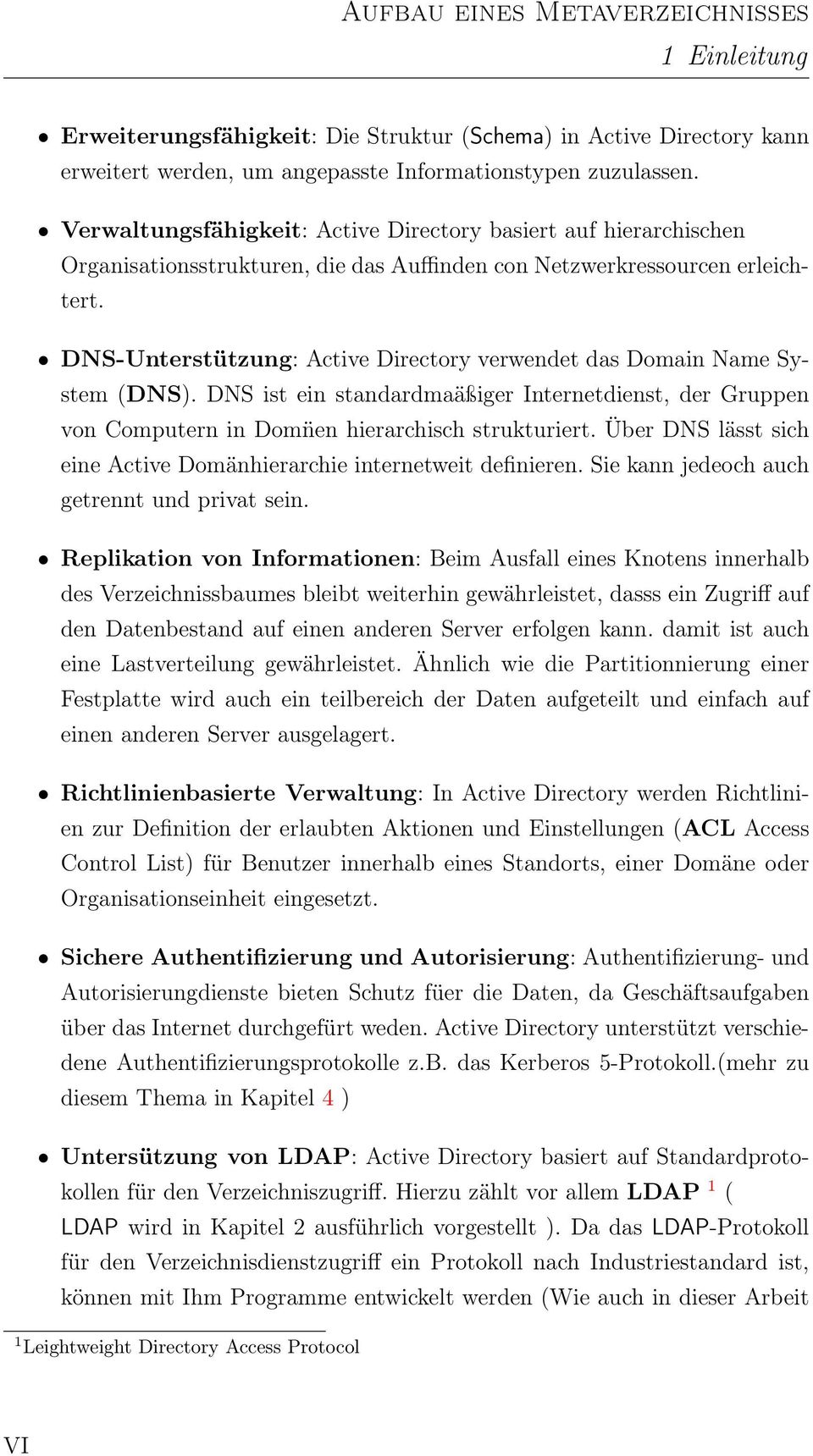 DNS-Unterstützung: Active Directory verwendet das Domain Name System (DNS). DNS ist ein standardmaäßiger Internetdienst, der Gruppen von Computern in Dom nen hierarchisch strukturiert.