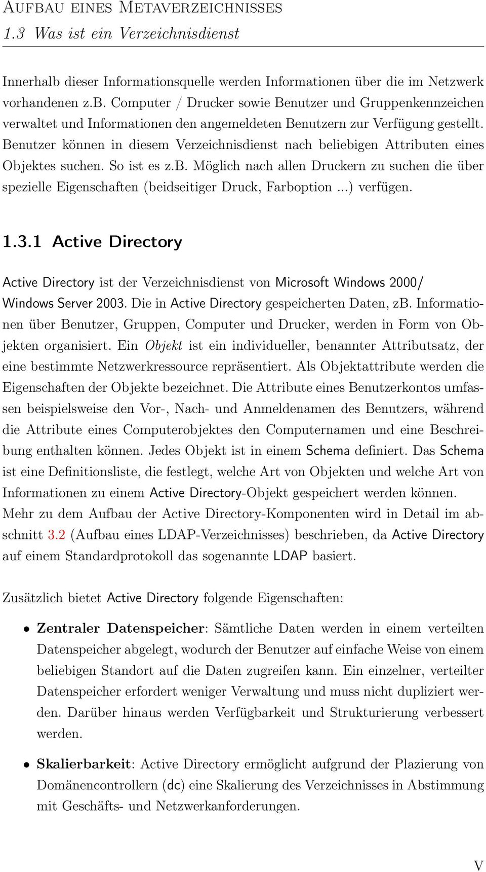 ..) verfügen. 1.3.1 Active Directory Active Directory ist der Verzeichnisdienst von Microsoft Windows 2000/ Windows Server 2003. Die in Active Directory gespeicherten Daten, zb.