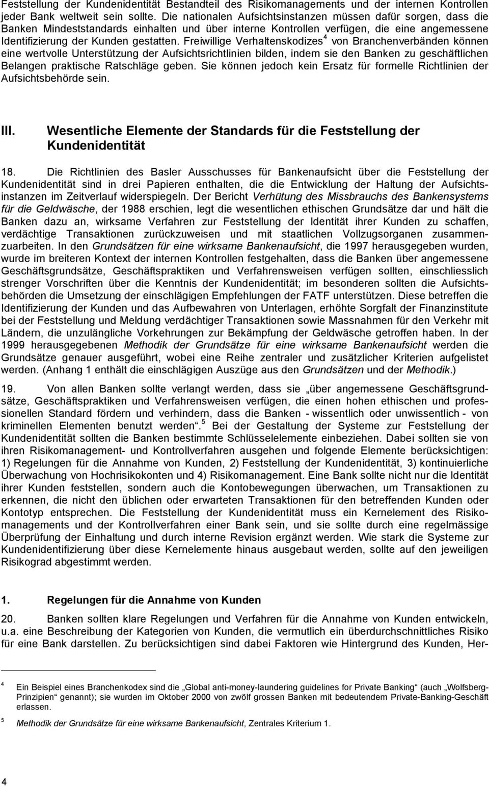 Freiwillige Verhaltenskodizes 4 von Branchenverbänden können eine wertvolle Unterstützung der Aufsichtsrichtlinien bilden, indem sie den Banken zu geschäftlichen Belangen praktische Ratschläge geben.