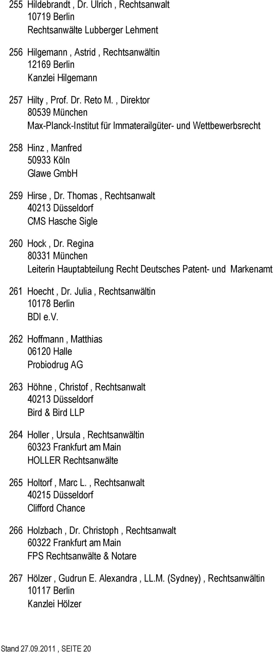 Thomas, Rechtsanwalt 40213 Düsseldorf CMS Hasche Sigle 260 Hock, Dr. Regina 80331 München Leiterin Hauptabteilung Recht Deutsches Patent- und Markenamt 261 Hoecht, Dr.