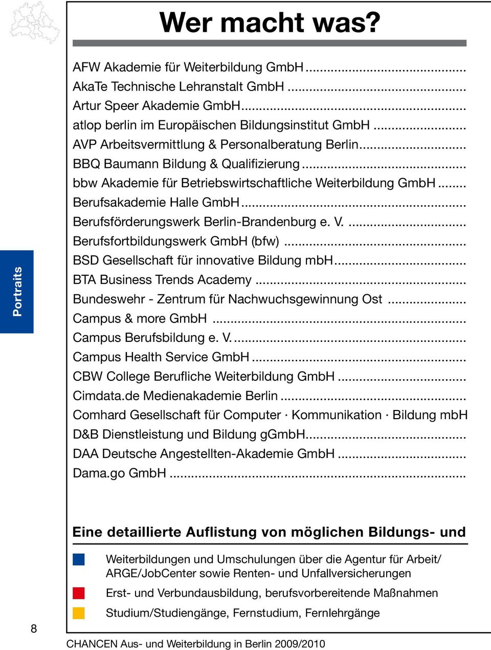 .. Berufsförderungswerk -Brandenburg e. V.... Berufsfortbildungswerk GmbH (bfw)... BSD Gesellschaft für innovative Bildung mbh... BTA Business Trends Academy.