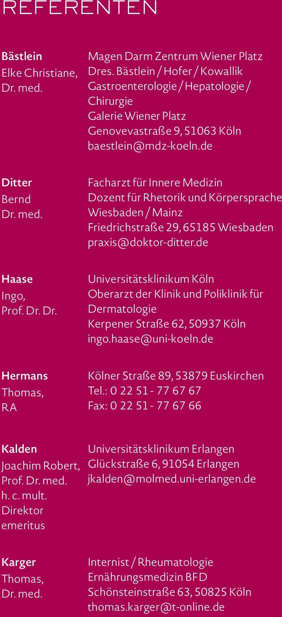 Facharzt für Innere Medizin Dozent für Rhetorik und Körpersprache Wiesbaden / Mainz Friedrichstraße 29, 65185 Wiesbaden praxis@doktor-ditter.de Haase Ingo, Prof. Dr.