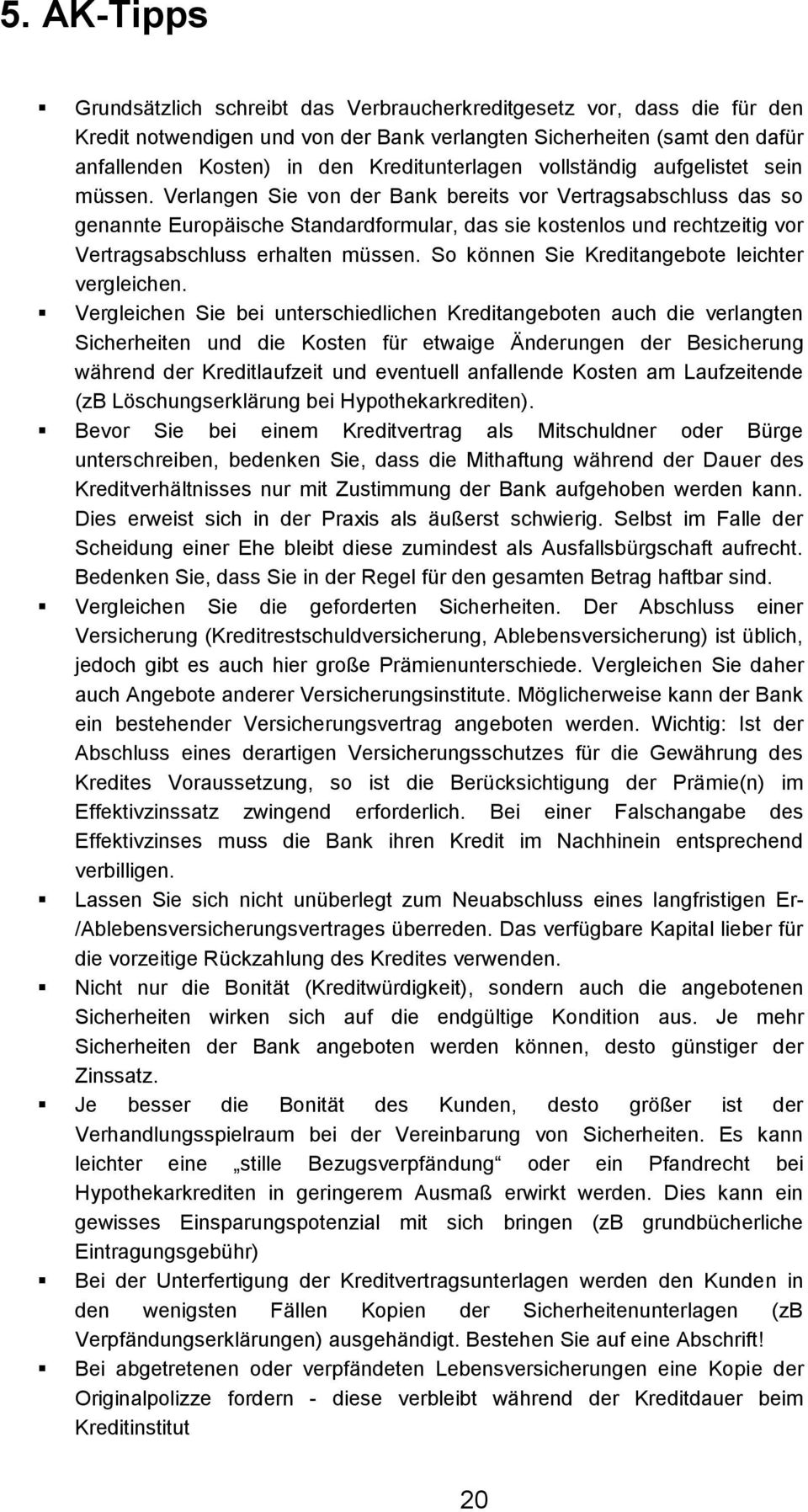 Verlangen Sie von der Bank bereits vor Vertragsabschluss das so genannte Europäische Standardformular, das sie kostenlos und rechtzeitig vor Vertragsabschluss erhalten müssen.