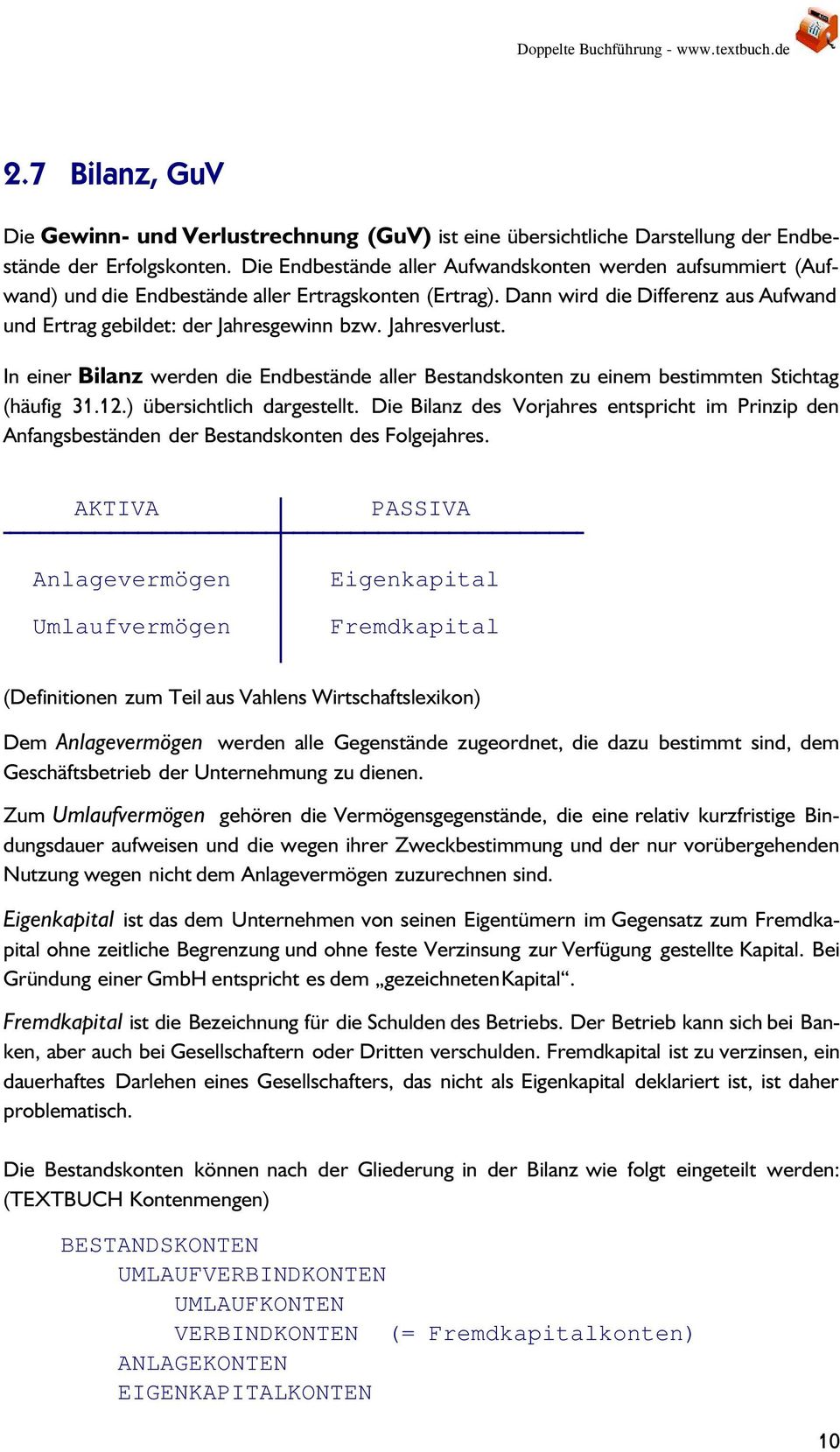 Jahresverlust. In einer Bilanz werden die Endbestände aller Bestandskonten zu einem bestimmten Stichtag (häufig 31.12.) übersichtlich dargestellt.