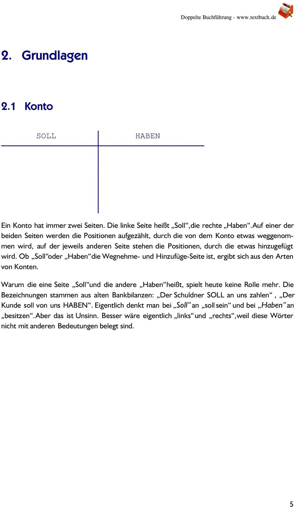 Ob Soll oder Haben die Wegnehme- und Hinzufüge-Seite ist, ergibt sich aus den Arten von Konten. Warum die eine Seite Soll und die andere Haben heißt, spielt heute keine Rolle mehr.