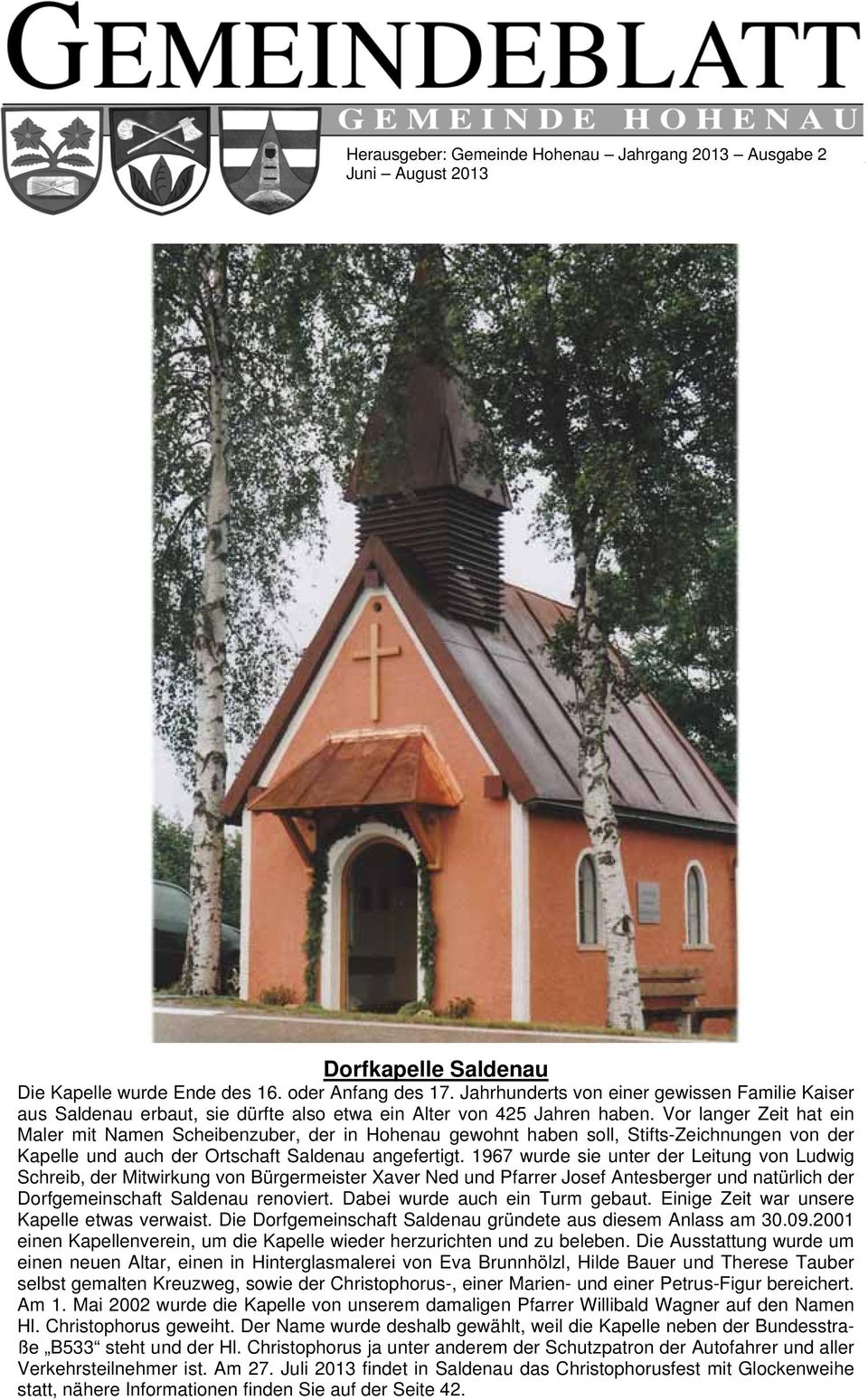 Vor langer Zeit hat ein Maler mit Namen Scheibenzuber, der in Hohenau gewohnt haben soll, Stifts-Zeichnungen von der Kapelle und auch der Ortschaft Saldenau angefertigt.