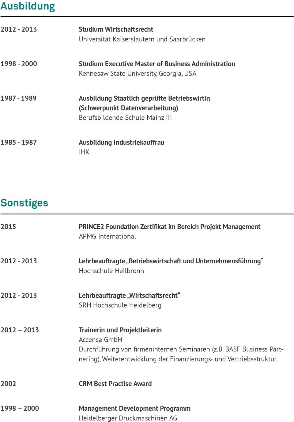 Zertifikat im Bereich Projekt Management APMG International 2012-2013 Lehrbeauftragte Betriebswirtschaft und Unternehmensführung Hochschule Heilbronn 2012-2013 Lehrbeauftragte Wirtschaftsrecht SRH