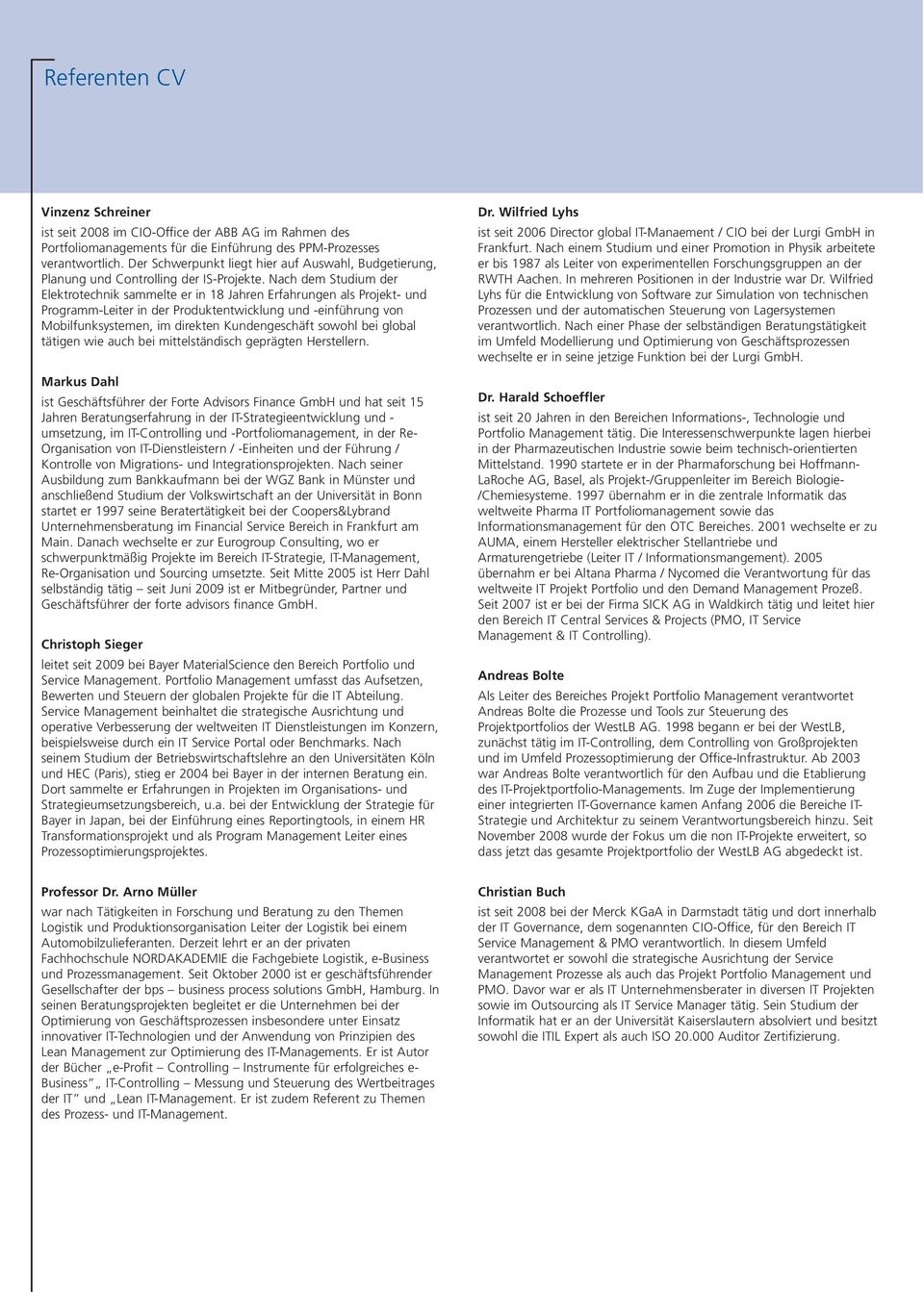 Nach dem Studium der Elektrotechnik sammelte er in 18 Jahren Erfahrungen als Projekt- und Programm-Leiter in der Produktentwicklung und -einführung von Mobilfunksystemen, im direkten Kundengeschäft