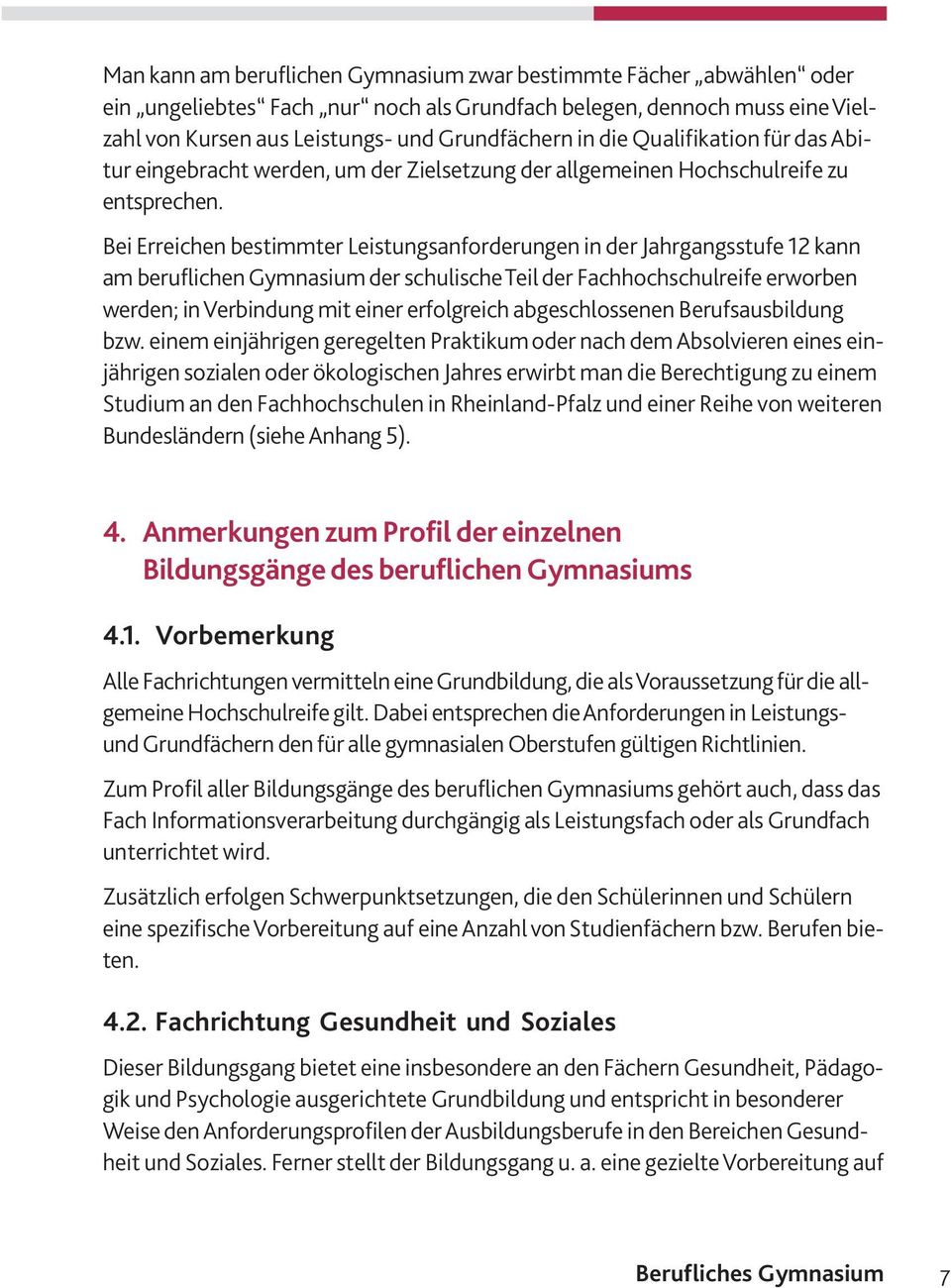 Bei Erreichen bestimmter Leistungsanforderungen in der Jahrgangsstufe 12 kann am beruflichen Gymnasium der schulische Teil der Fachhochschulreife erworben werden; in Verbindung mit einer erfolgreich