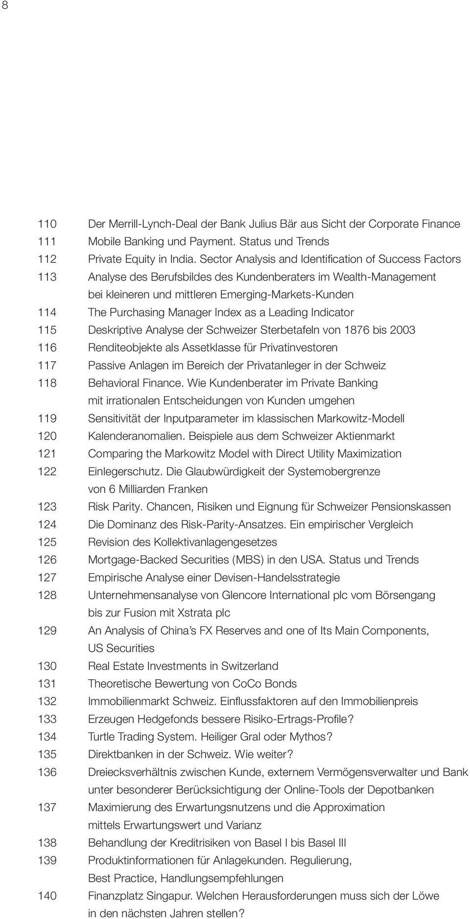 Manager Index as a Leading Indicator 115 Deskriptive Analyse der Schweizer Sterbetafeln von 1876 bis 2003 116 Renditeobjekte als Assetklasse für Privatinvestoren 117 Passive Anlagen im Bereich der