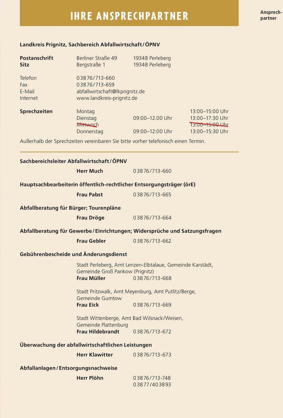 00 Uhr 13:00 17:30 Uhr Mittwoch 13:00 15:00 Uhr Donnerstag 09:00 12:00 Uhr 13:00 15:30 Uhr Außerhalb der Sprechzeiten vereinbaren Sie bitte vorher telefonisch einen Termin.