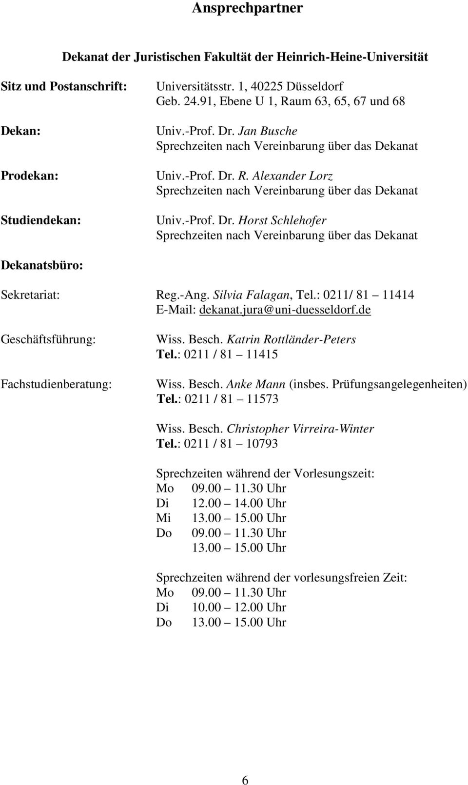 -Prof. Dr. Horst Schlehofer Sprechzeiten nach Vereinbarung über das Dekanat Dekanatsbüro: Sekretariat: Reg.-Ang. Silvia Falagan, Tel.: 0211/ 81 11414 E-Mail: dekanat.jura@uni-duesseldorf.