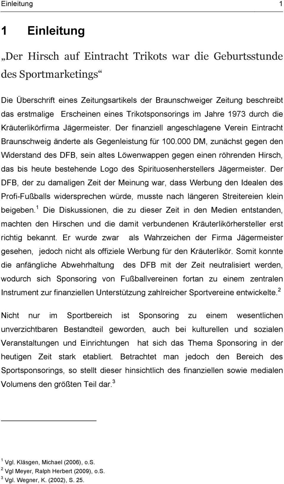 000 DM, zunächst gegen den Widerstand des DFB, sein altes Löwenwappen gegen einen röhrenden Hirsch, das bis heute bestehende Logo des Spirituosenherstellers Jägermeister.