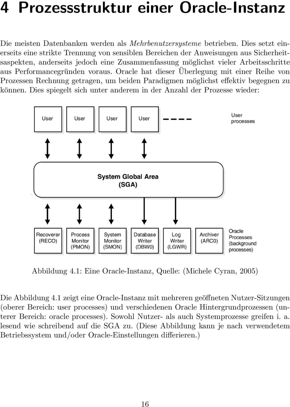 Performancegründen voraus. Oracle hat dieser Überlegung mit einer Reihe von Prozessen Rechnung getragen, um beiden Paradigmen möglichst effektiv begegnen zu können.