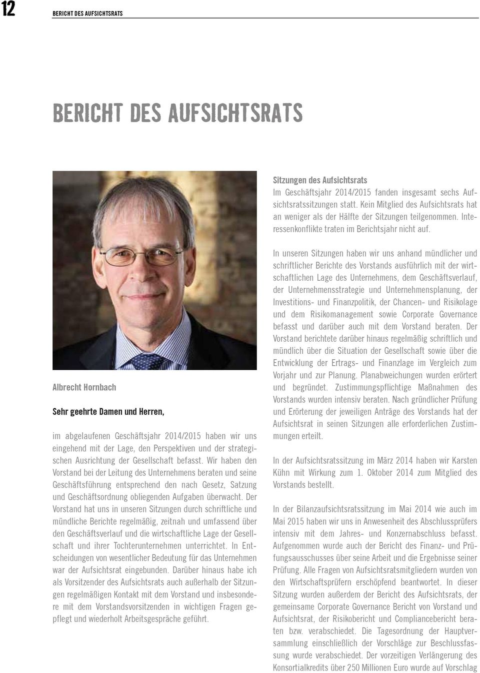 Albrecht Hornbach Sehr geehrte Damen und Herren, im abgelaufenen Geschäftsjahr 2014/2015 haben wir uns eingehend mit der Lage, den Perspektiven und der strategischen Ausrichtung der Gesellschaft