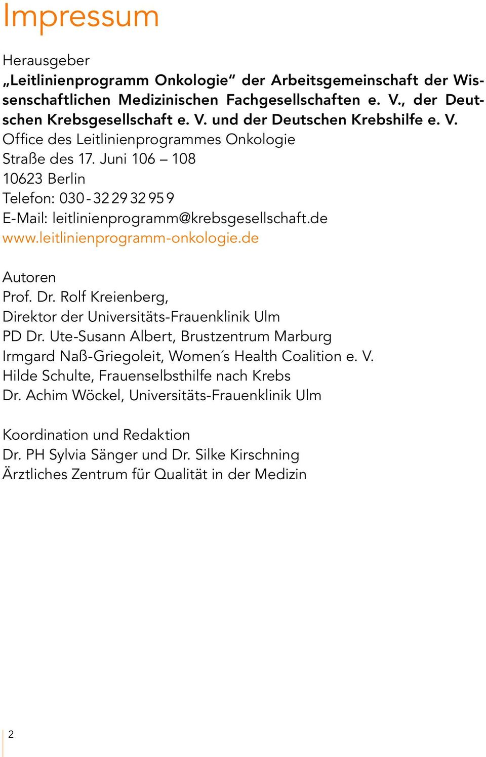 de Autoren Prof. Dr. Rolf Kreienberg, Direktor der Universitäts-Frauenklinik Ulm PD Dr. Ute-Susann Albert, Brustzentrum Marburg Irmgard Naß-Griegoleit, Women s Health Coalition e. V.