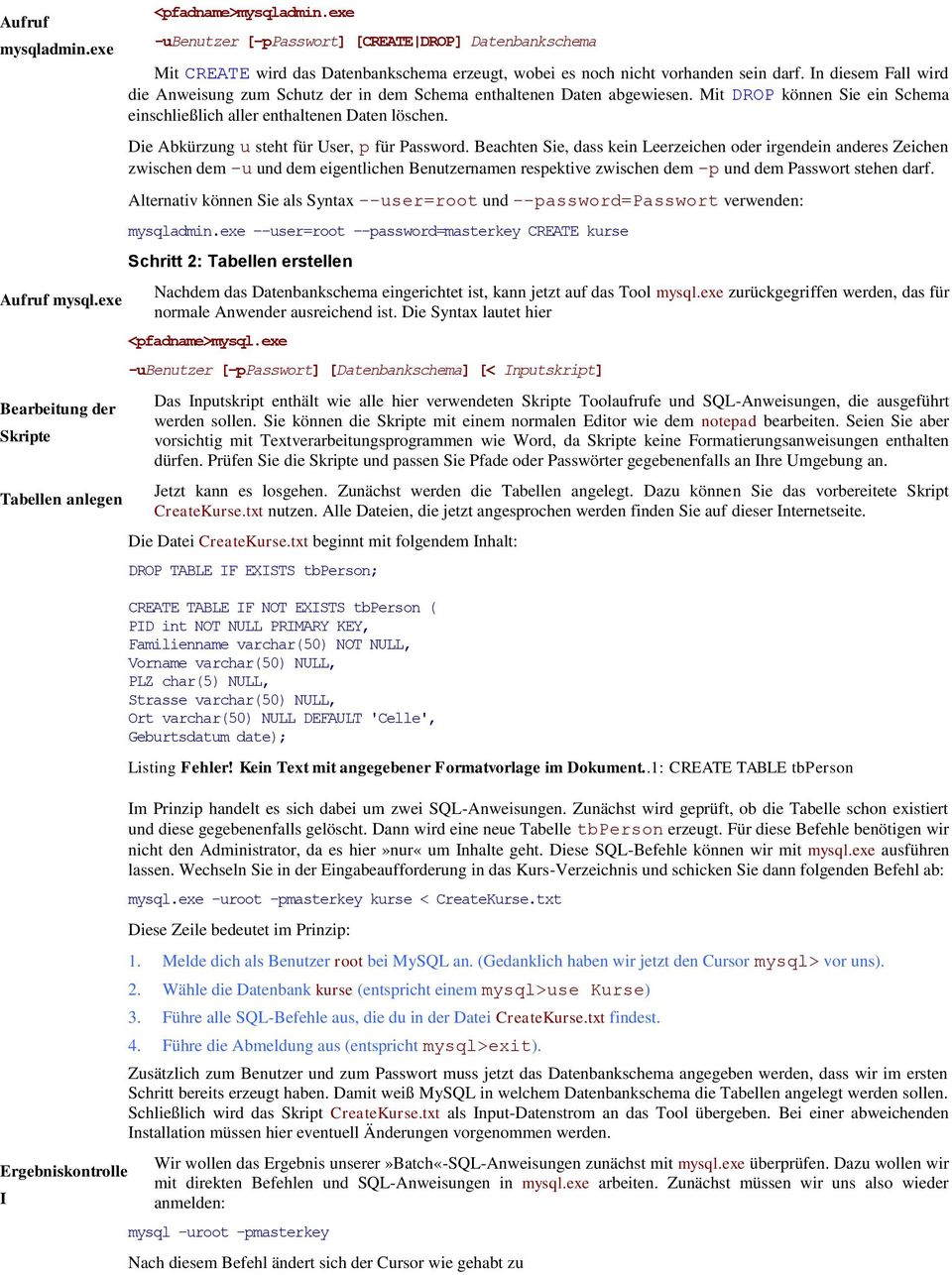 In diesem Fall wird die Anweisung zum Schutz der in dem Schema enthaltenen Daten abgewiesen. Mit DROP können Sie ein Schema einschließlich aller enthaltenen Daten löschen.