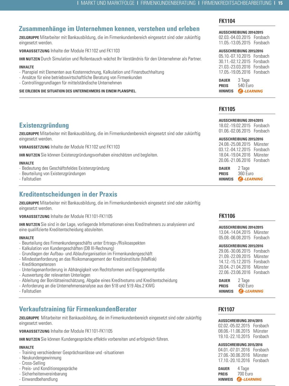 VORAUSSETZUNG Inhalte der Module FK1102 und FK1103 IHR NUTZEN Durch Simulation und Rollentausch wächst Ihr Verständnis für den Unternehmer als Partner.