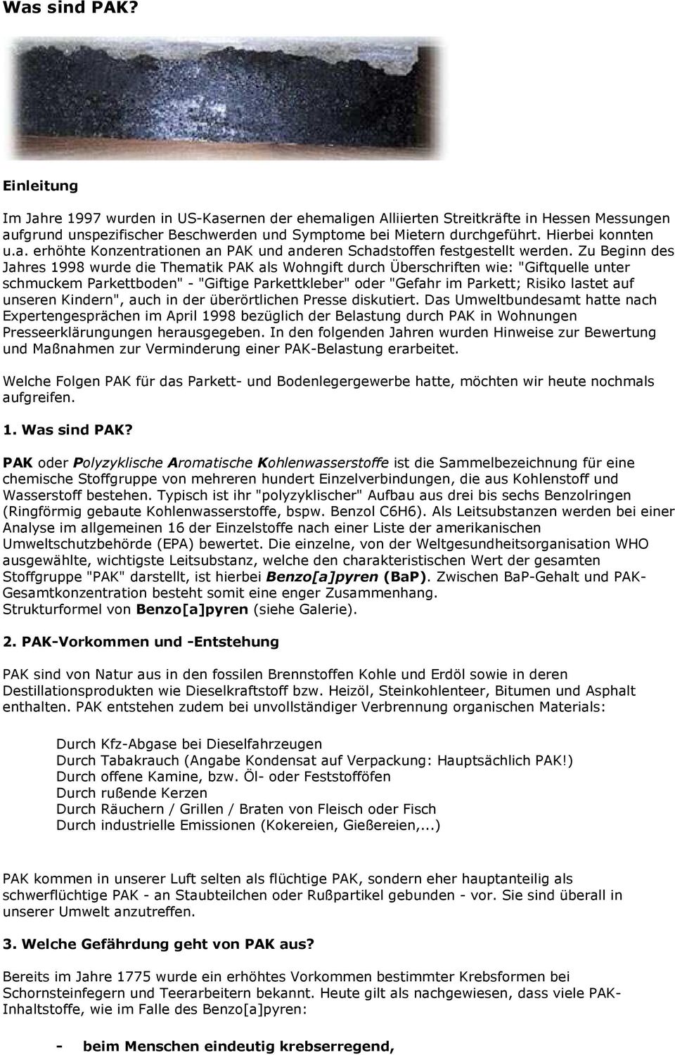 Zu Beginn des Jahres 1998 wurde die Thematik PAK als Wohngift durch Überschriften wie: "Giftquelle unter schmuckem Parkettboden" - "Giftige Parkettkleber" oder "Gefahr im Parkett; Risiko lastet auf