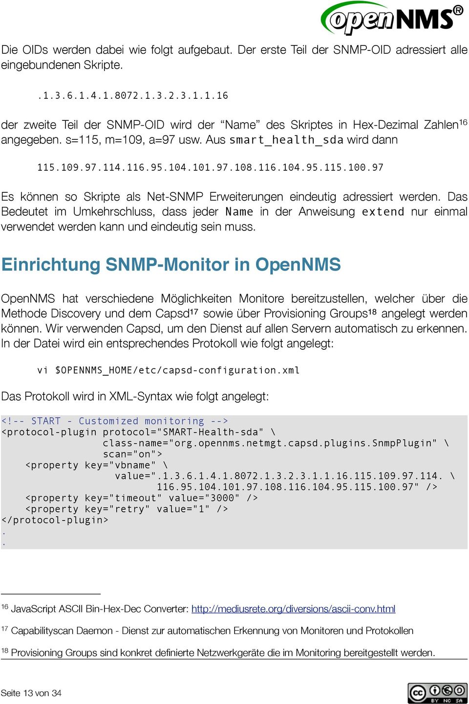 Bedeutet im Umkehrschluss, dass jeder Name in der Anweisung extend nur einmal verwendet werden kann und eindeutig sein muss Einrichtung SNMP-Monitor in OpenNMS OpenNMS hat verschiedene Möglichkeiten