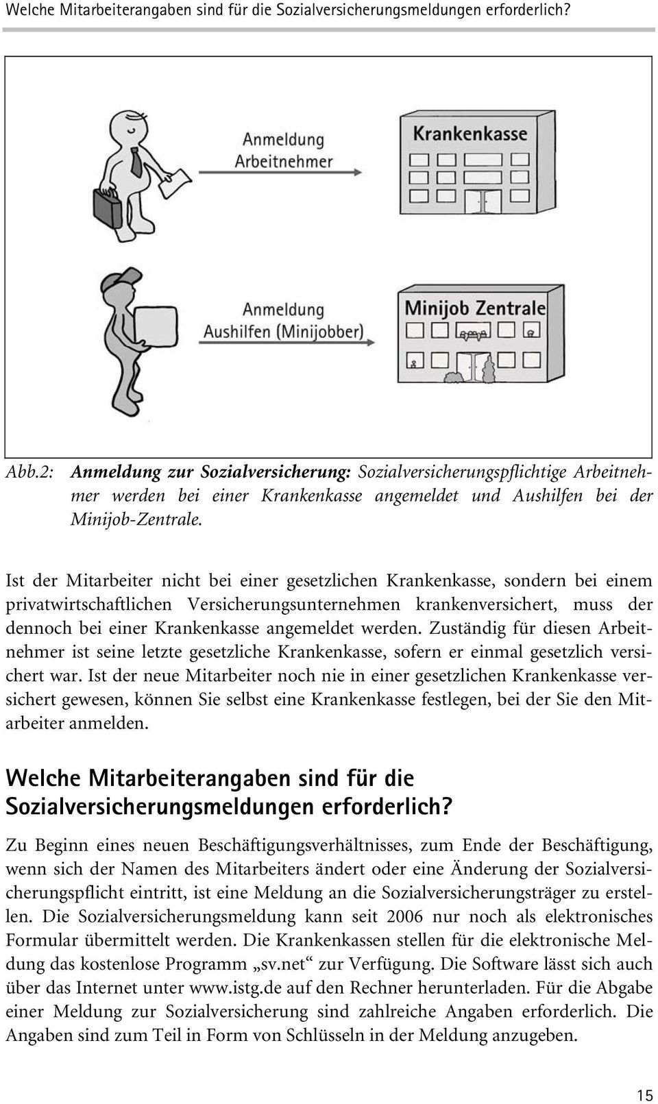 Ist der Mitarbeiter nicht bei einer gesetzlichen Krankenkasse, sondern bei einem privatwirtschaftlichen Versicherungsunternehmen krankenversichert, muss der dennoch bei einer Krankenkasse angemeldet