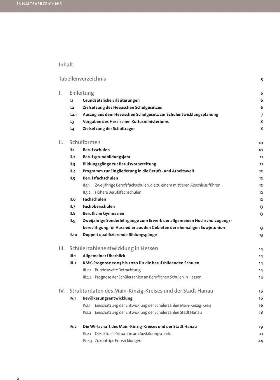 3 Bildungsgänge zur Berufsvorbereitung 11 II.4 Programm zur Eingliederung in die Berufs- und Arbeitswelt 12 II.5 Berufsfachschulen 12 II.5.1 Zweijährige Berufsfachschulen, die zu einem mittleren Abschluss führen 12 II.