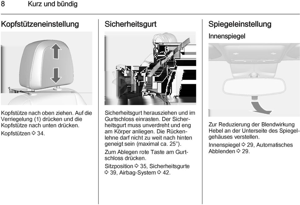 Der Sicherheitsgurt muss unverdreht und eng am Körper anliegen. Die Rückenlehne darf nicht zu weit nach hinten geneigt sein (maximal ca. 25 ).