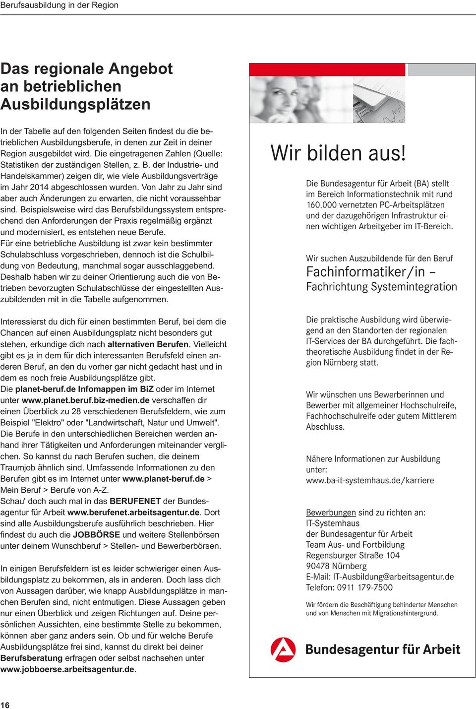 der Industrie- und Handelskammer) zeigen dir, wie viele Ausbildungsverträge im Jahr 2014 abgeschlossen wurden. Von Jahr zu Jahr sind aber auch Änderungen zu erwarten, die nicht voraussehbar sind.