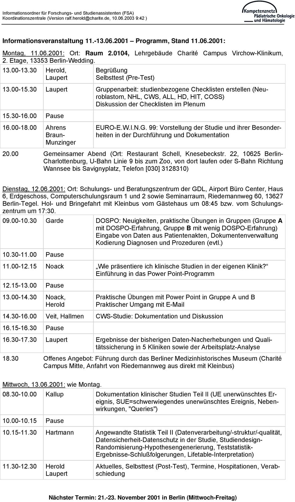 30 Laupert Gruppenarbeit: studienbezogene Checklisten erstellen (Neuroblastom, NHL, CWS, ALL, HD, HIT, COSS) Diskussion der Checklisten im Plenum 15.30-16.00 Pause 16.00-18.