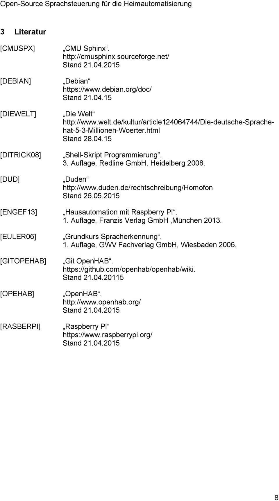 Auflage, Redline GmbH, Heidelberg 2008. Duden http://www.duden.de/rechtschreibung/homofon Stand 26.05.2015 Hausautomation mit Raspberry PI. 1. Auflage, Franzis Verlag GmbH,München 2013.