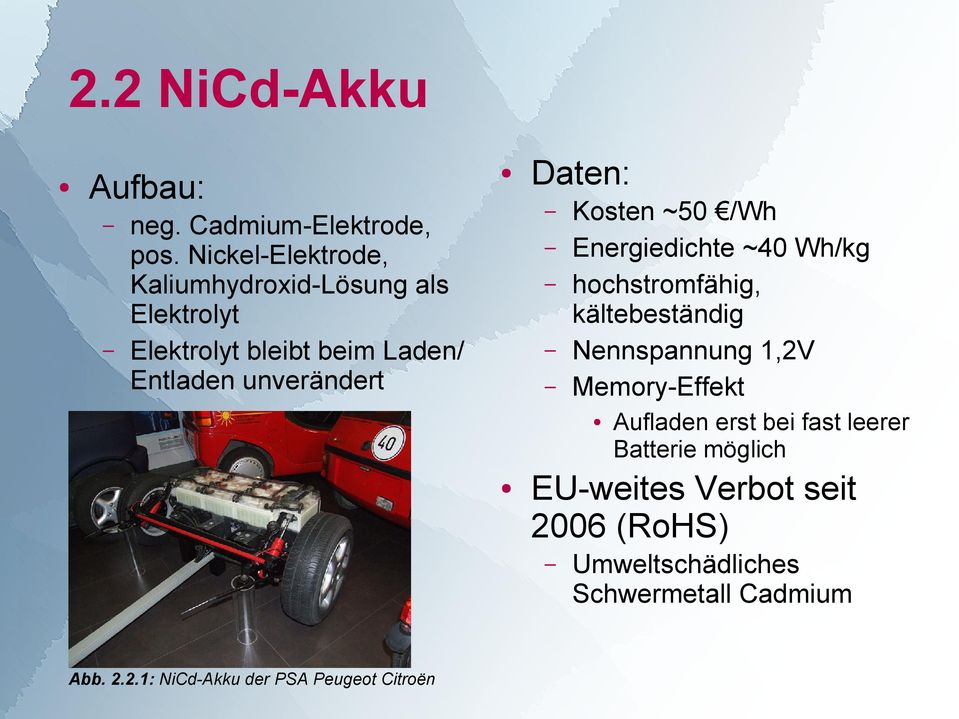 Kosten ~50 /Wh Energiedichte ~40 Wh/kg hochstromfähig, kältebeständig Nennspannung 1,2V Memory-Effekt