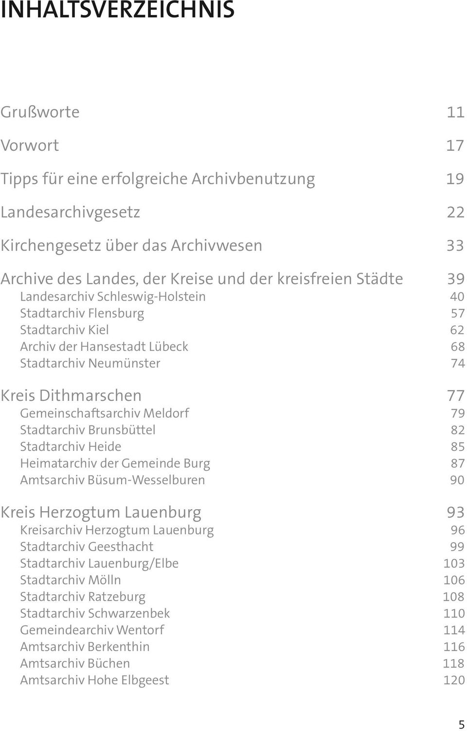 Gemeinschaftsarchiv Meldorf 79 Stadtarchiv Brunsbüttel 82 Stadtarchiv Heide 85 Heimatarchiv der Gemeinde Burg 87 Amtsarchiv Büsum-Wesselburen 90 Kreis Herzogtum Lauenburg 93 Kreisarchiv Herzogtum