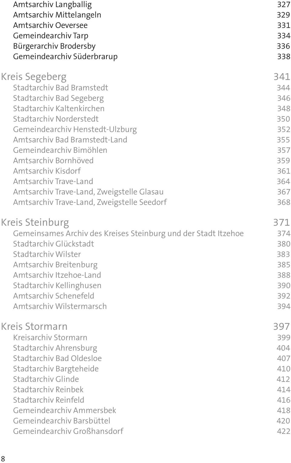 Amtsarchiv Bornhöved 359 Amtsarchiv Kisdorf 361 Amtsarchiv Trave-Land 364 Amtsarchiv Trave-Land, Zweigstelle Glasau 367 Amtsarchiv Trave-Land, Zweigstelle Seedorf 368 Kreis Steinburg 371 Gemeinsames