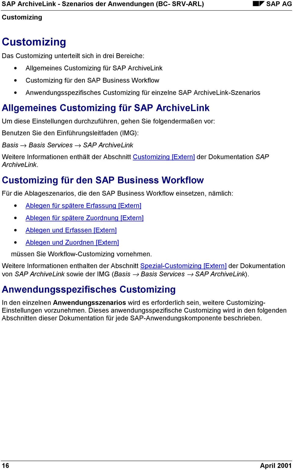 Einführungsleitfaden (IMG): Basis Basis Services SAP ArchiveLink Weitere Informationen enthält der Abschnitt Customizing [Extern] der Dokumentation SAP ArchiveLink.