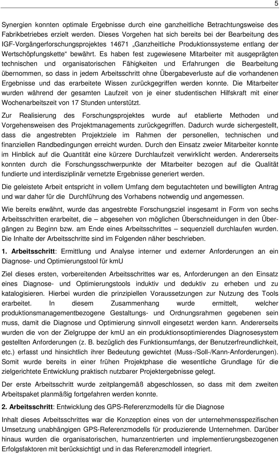 Es haben fest zugewiesene Mitarbeiter mit ausgeprägten technischen und organisatorischen Fähigkeiten und Erfahrungen die Bearbeitung übernommen, so dass in jedem Arbeitsschritt ohne Übergabeverluste