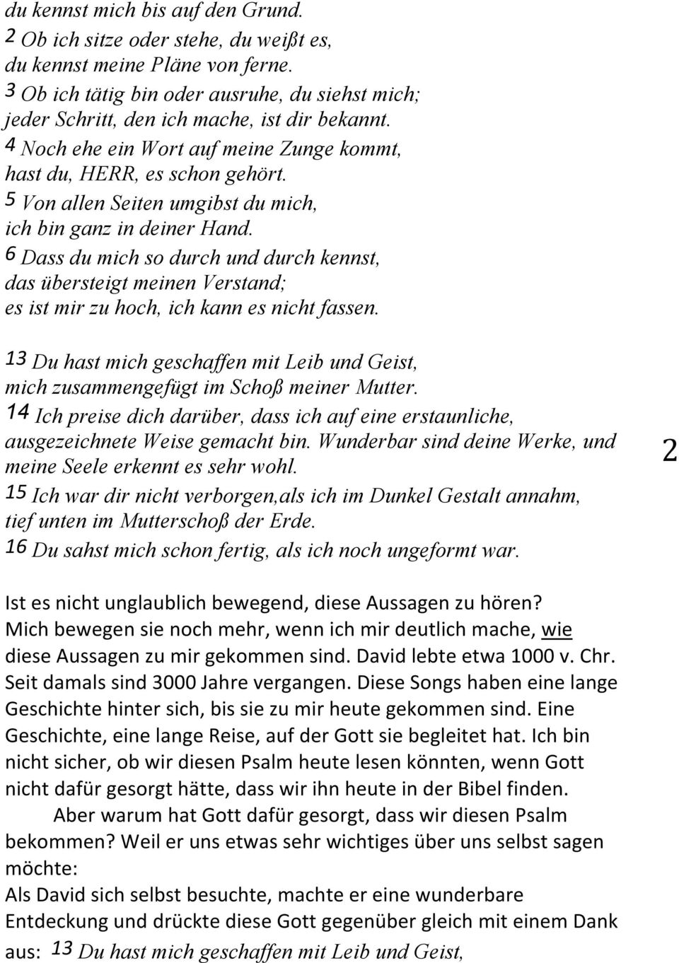 5 Von allen Seiten umgibst du mich, ich bin ganz in deiner Hand. 6 Dass du mich so durch und durch kennst, das übersteigt meinen Verstand; es ist mir zu hoch, ich kann es nicht fassen.