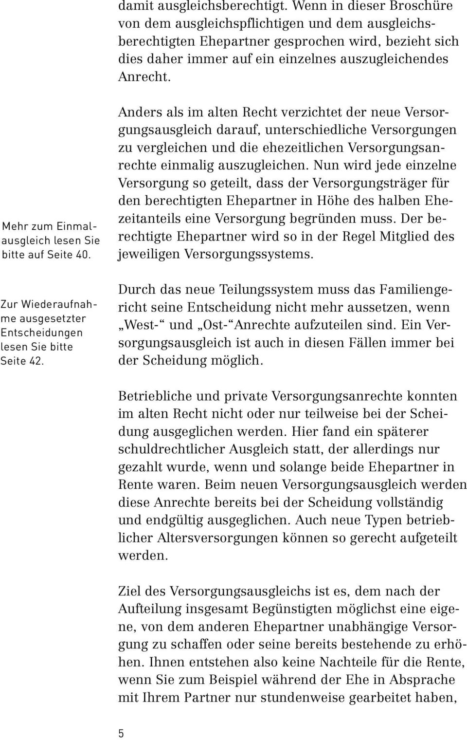 Mehr zum Einmalausgleich lesen Sie bitte auf Seite 40. Zur Wiederaufnahme ausgesetzter Entscheidungen lesen Sie bitte Seite 42.