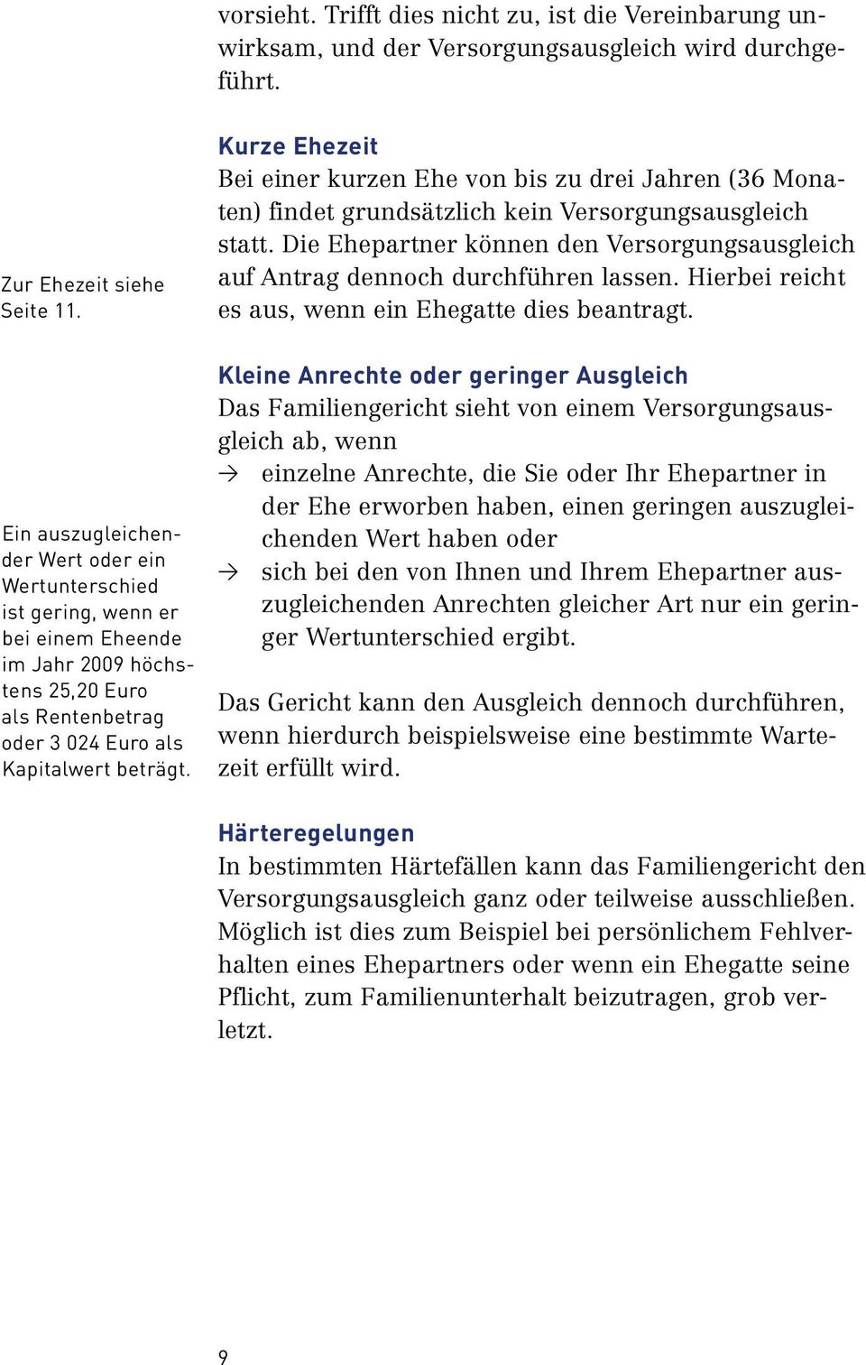 Kurze Ehezeit Bei einer kurzen Ehe von bis zu drei Jahren (36 Monaten) findet grundsätzlich kein Versorgungsausgleich statt.