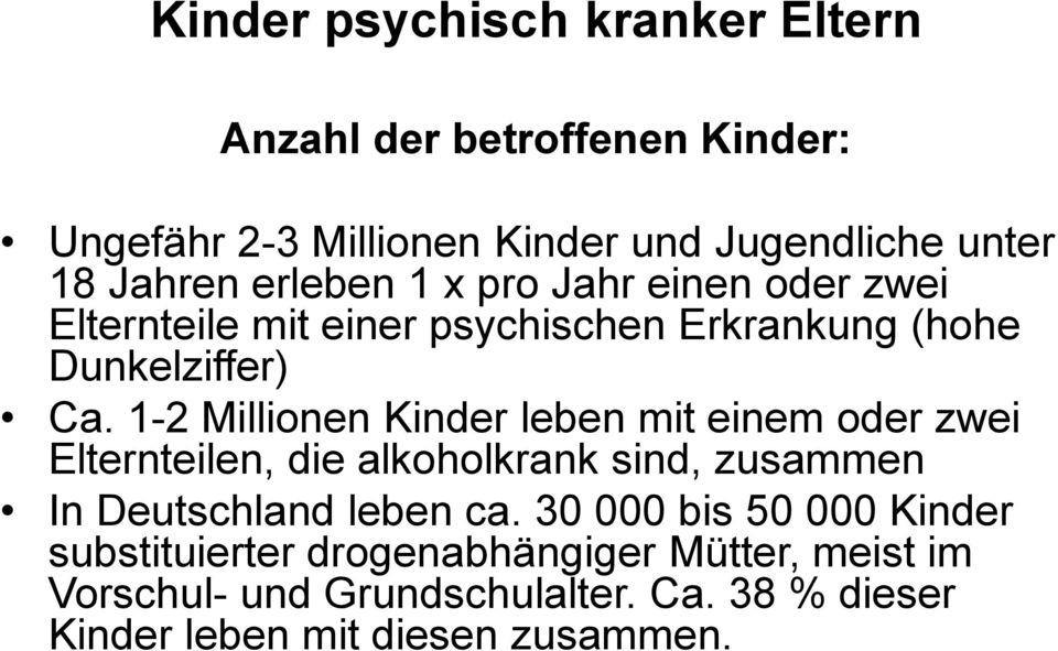 1-2 Millionen Kinder leben mit einem oder zwei Elternteilen, die alkoholkrank sind, zusammen In Deutschland leben ca.