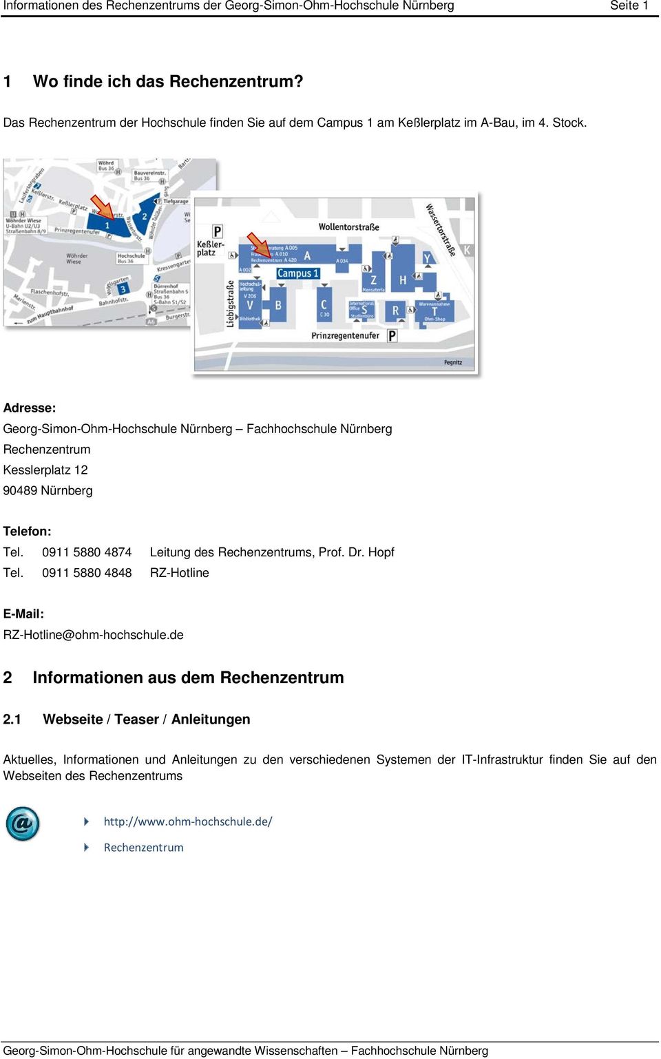 Adresse: Georg-Simon-Ohm-Hochschule Nürnberg Fachhochschule Nürnberg Rechenzentrum Kesslerplatz 12 90489 Nürnberg Telefon: Tel.