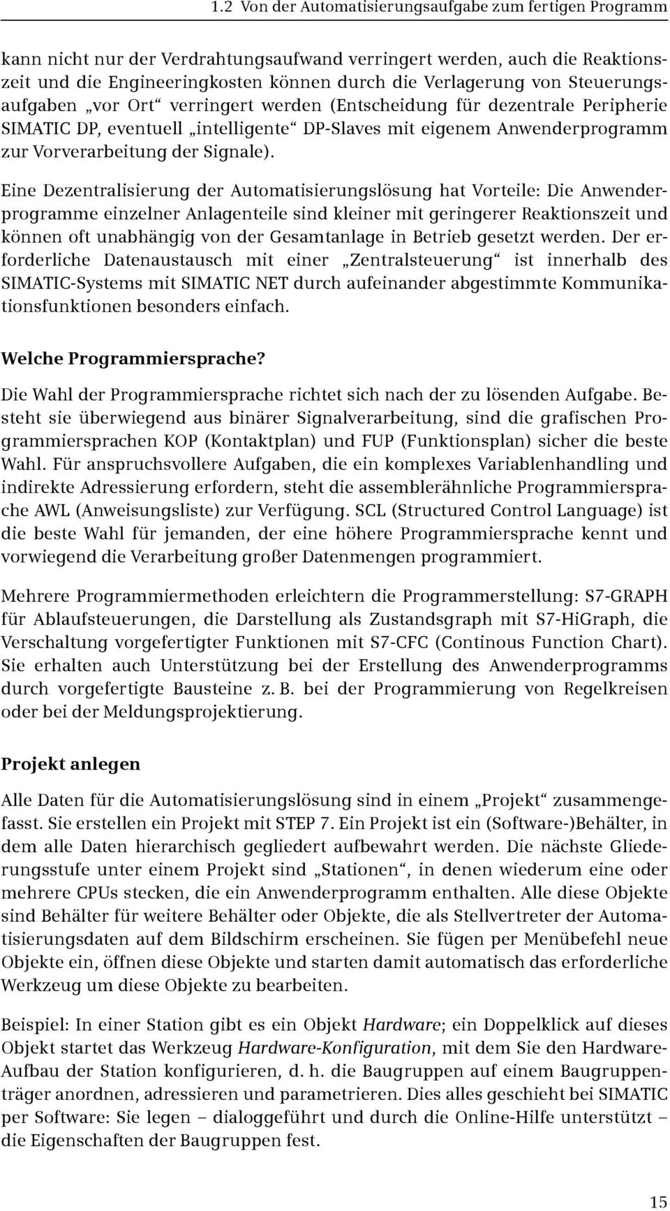 Eine Dezentralisierung der Automatisierungslösung hat Vorteile: Die Anwenderprogramme einzelner Anlagenteile sind kleiner mit geringerer Reaktionszeit und können oft unabhängig von der Gesamtanlage