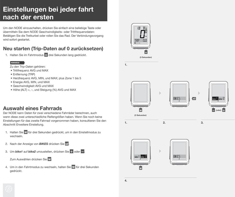 (3 Sekunden) HINWEIS Zu den Trip-Daten gehören: Trittfrequenz AVG und MAX Entfernung (TRP) Herzfrequenz AVG, MIN, und MAX; plus Zone 1 bis 5 Energie AVG, MIN, und MAX Geschwindigkeit AVG und MAX Höhe