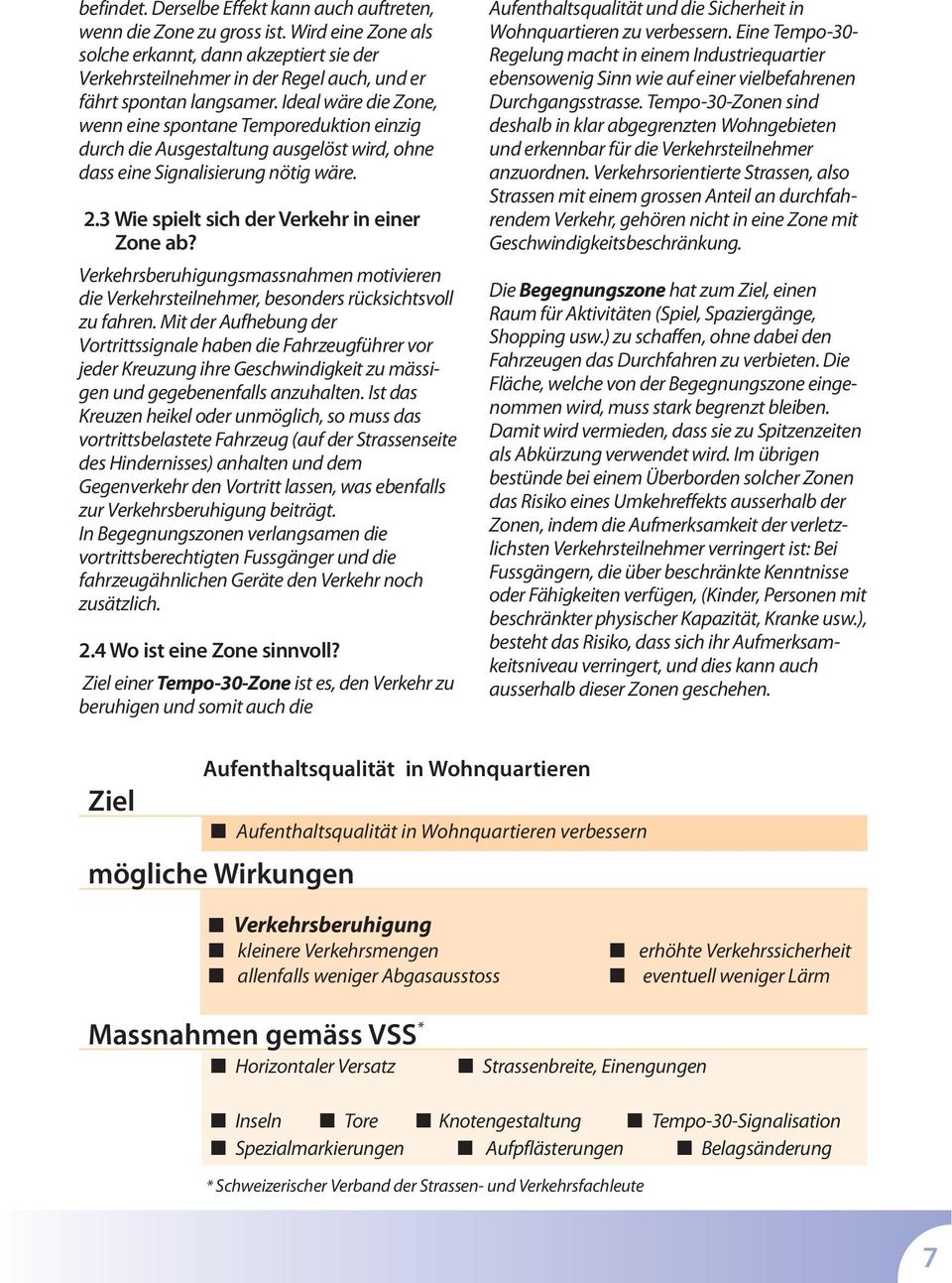 Ideal wäre die Zone, wenn eine spontane Temporeduktion einzig durch die Ausgestaltung ausgelöst wird, ohne dass eine Signalisierung nötig wäre. 2.3 Wie spielt sich der Verkehr in einer Zone ab?